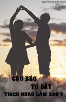 Cậu béo. Tớ gầy. Thích nhau làm sao?